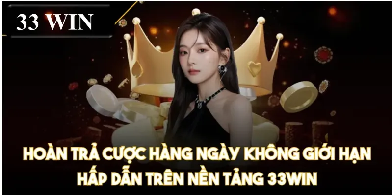 Hoàn trả cược hàng ngày không giới hạn hấp dẫn trên nền tảng 33WIN