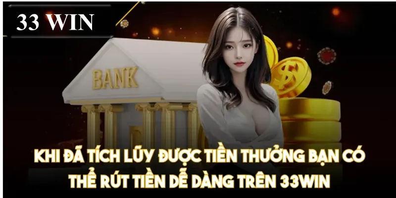 Khi đã tích lũy được tiền thưởng bạn có thể rút tiền trên 33WIN