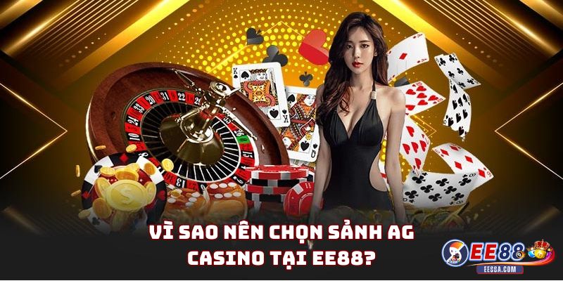 Vì sao nên chọn sảnh AG Casino tại EE88?