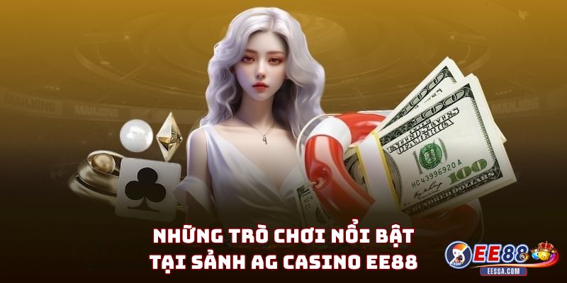 Những trò chơi nổi bật tại sảnh AG Casino EE88
