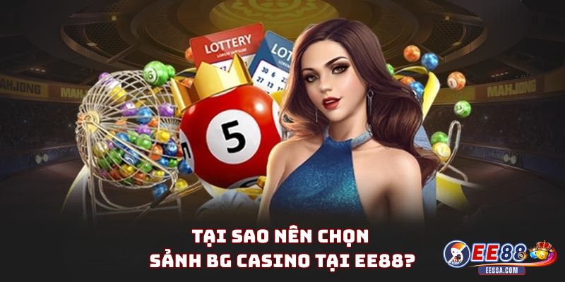 Tại sao nên chọn Sảnh BG Casino tại EE88?