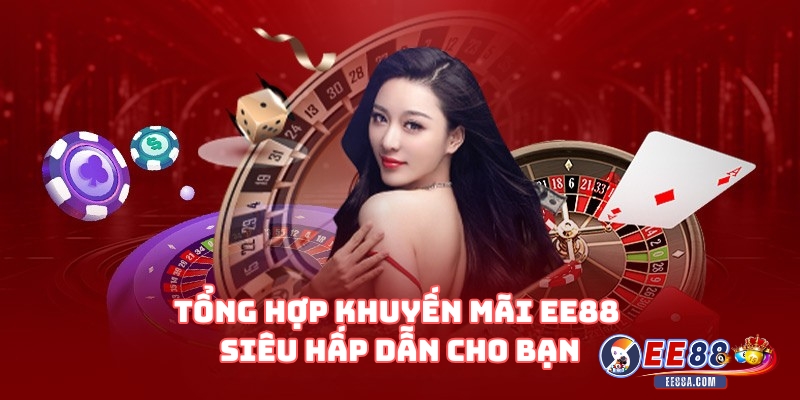 Tổng hợp khuyến mãi EE88 siêu hấp dẫn cho bạn