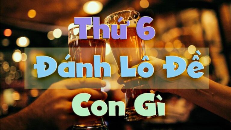 thứ 6 đánh con gì